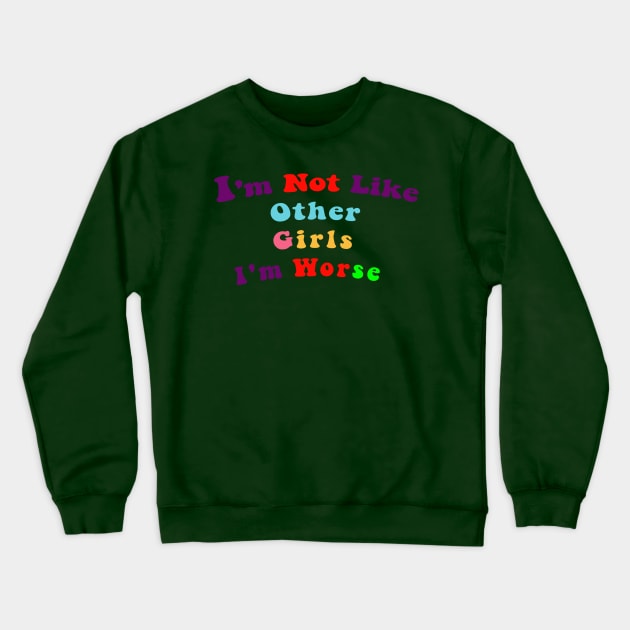 I'm Not Like Other Girls I'm Worse Crewneck Sweatshirt by Chahrazad's Treasures